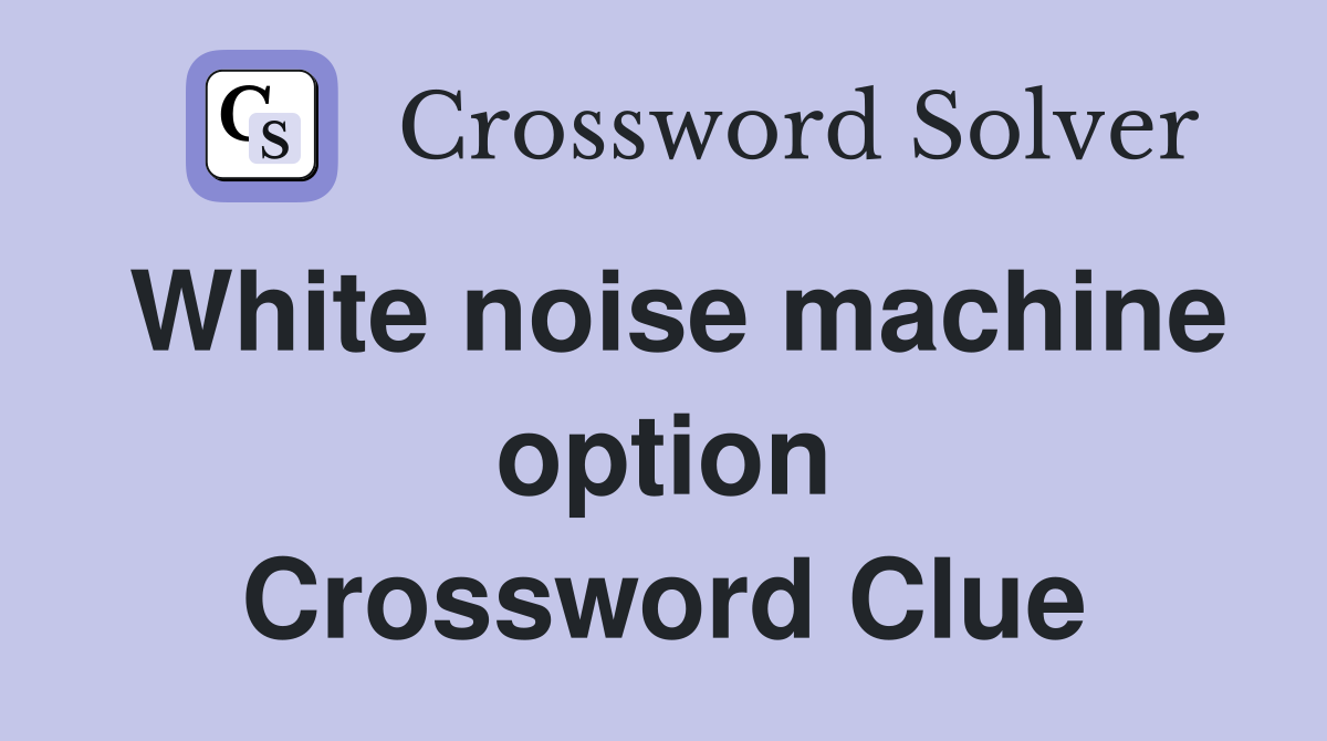 White noise machine option Crossword Clue Answers Crossword Solver